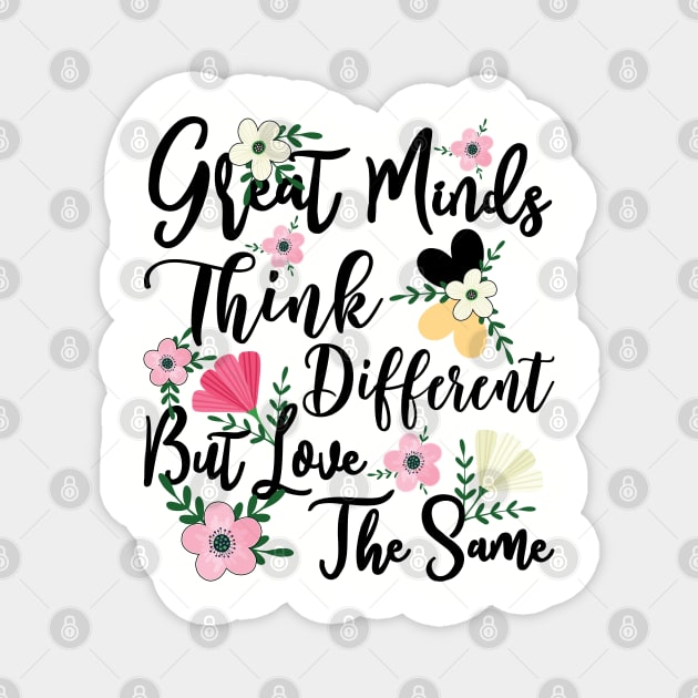 Great Minds Think Different Love The Same Floral Magnet by alcoshirts