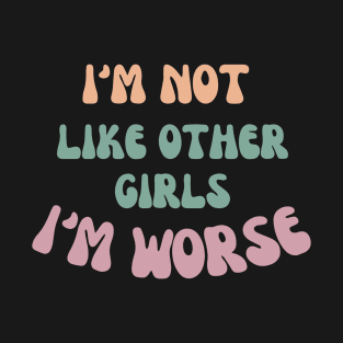 I'm not like other girls I'm worse T-Shirt