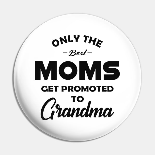 New Grandma - Only the best moms get promoted to grandma Pin by KC Happy Shop