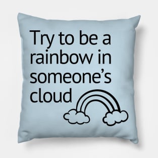 QUOTE - Try to be a rainbow in someone's cloud Pillow