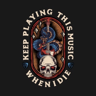 Keep Playing This Music When I Die T-Shirt