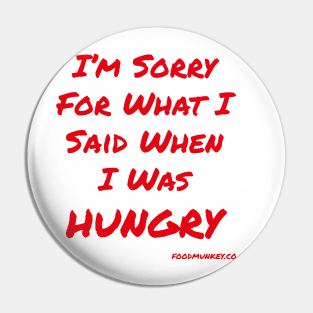 I'm Sorry For What I Said When I Was Hungry Pin