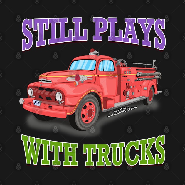 Still Plays With Trucks Fire Truck Firefighter Novelty Gift by Airbrush World