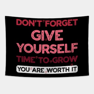 DON'T FORGET Give Yourself time to Grow You are worth it Tapestry