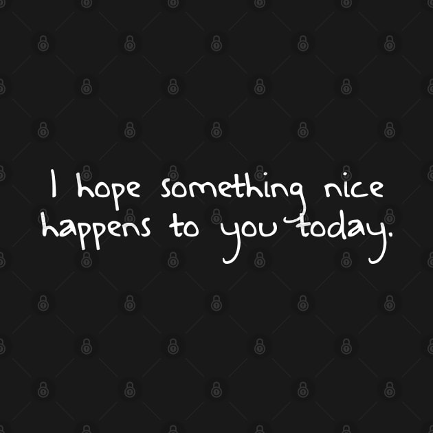 Simple Text Design of I Hope Something Nice Happens to You Today by The Rag Trade 2021
