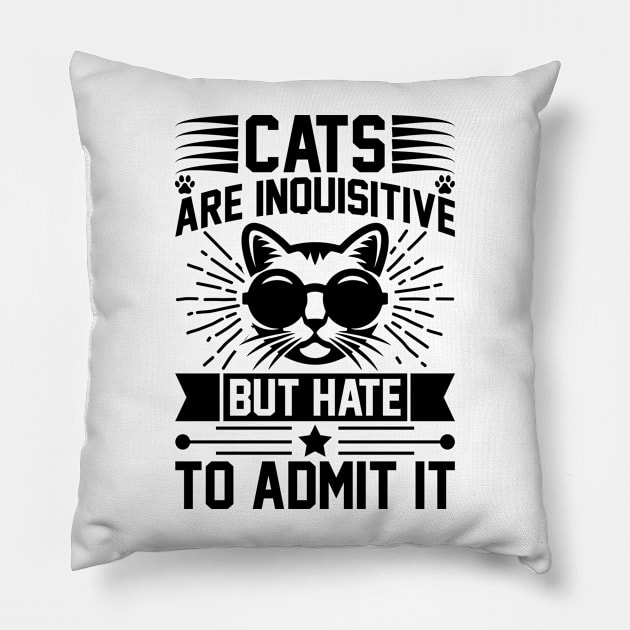 Cats Are Inquisitive But Hate To Admit It T Shirt For Women Men Pillow by Xamgi