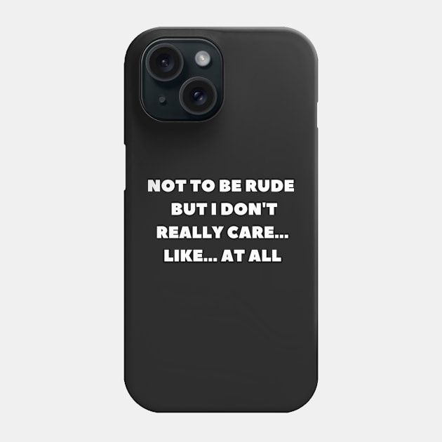 Not to be rude but I don't really care like at all Phone Case by manandi1