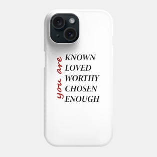 You Are Known, Loved, Worthy, Chosen, Enough Phone Case