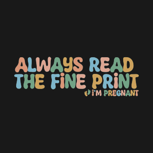 Pregnancy Reveal Always Read The Fine Print I'm Pregnant T-Shirt