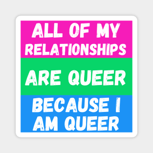 All of My Relationships Are Queer Because I Am Queer POLYSEXUAL Magnet