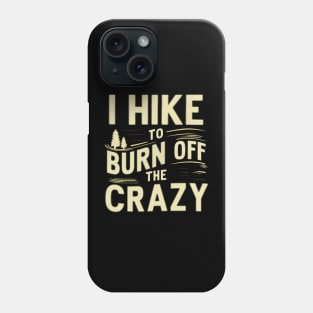 i hike to burn off the crazy Phone Case