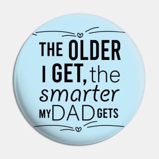 the older i get the smarter my dad gets Pin