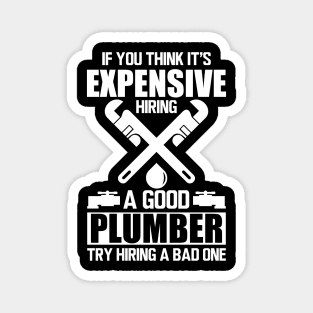 Plumber - If you think it's expensive hiring a good plumber try hiring a bad one w Magnet