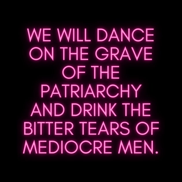 We Will Dance on the Grave of the Patriarchy by IslandofdeDolls