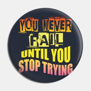 You never fail until you stop trying Pin