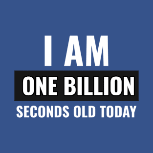 I am One Billion Seconds Old Today T-Shirt