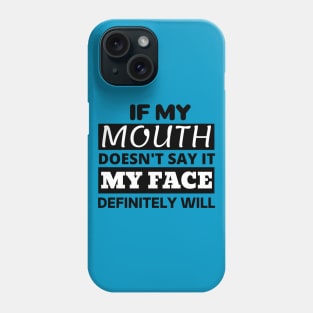 If My Mouth Doesn't Say it My Face Definitely Will Phone Case