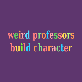 weird professors build character T-Shirt