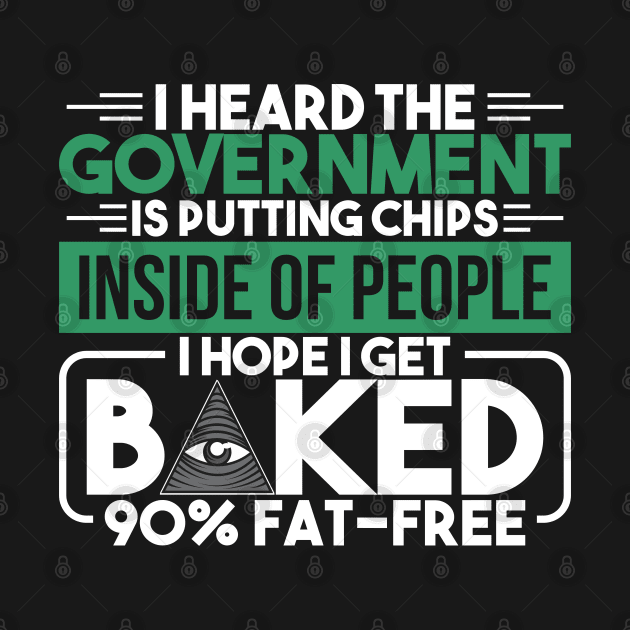 Conspiracy Theory I Heard The Government Is Putting Chips Inside Of People I Hope I Get Baked 905 Fat Free by Mommag9521