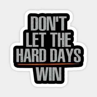 Don't Let The Hard Days Win Magnet