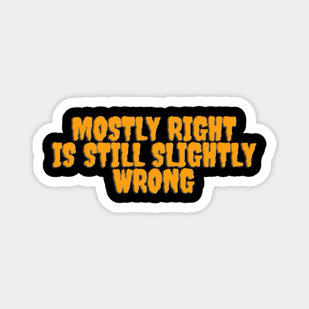 Mostly Right Is Still Slightly Wrong Magnet by waltzart