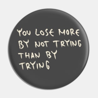 You Lose More By Not Trying Than By Trying Pin