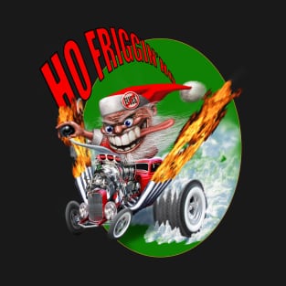 HO FRIGGIN' HO T-Shirt