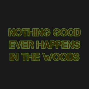 Nothing Good Ever Happens in the Woods T-Shirt