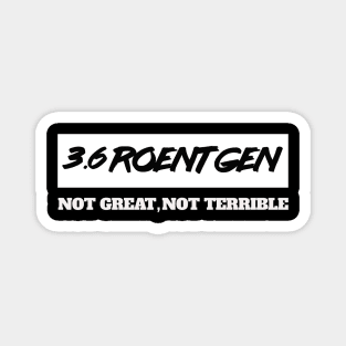 3.6 Roentgen Not Great, Not Terrible Magnet