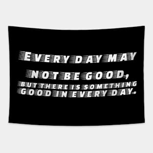 Every day may not be good, but there is something good in everyday Tapestry