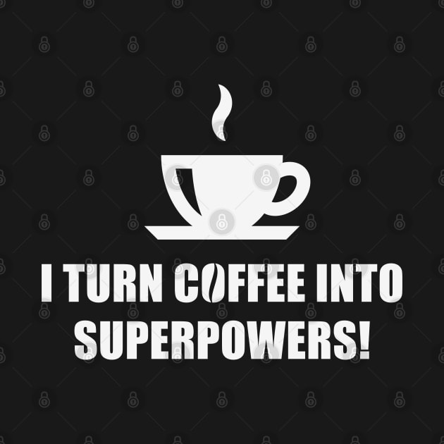 I Turn Coffee Into Superpowers! (Drinking Coffee / White) by MrFaulbaum