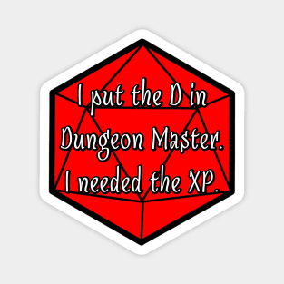 I Put the D in Dungeon Master. I Needed the XP. Magnet