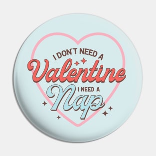 I Dont Need A Valentine, I Need A Nap Happy Valentines Day Pin