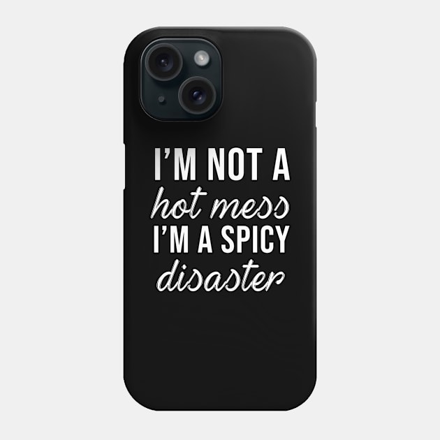 I'm Not a Hot Mess I'm a Spicy Disaster Phone Case by evermedia