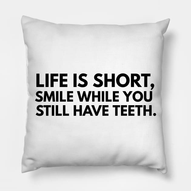 LIFE IS SHORT SMILE WHILE YOU STILL HAVE TEETH Pillow by FromBerlinGift