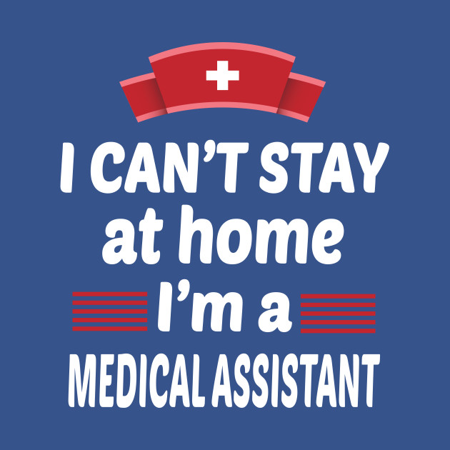 Disover I Can't Stay At Home I'm A Medical Assistant - Medical Assistant Gift Ideas - T-Shirt