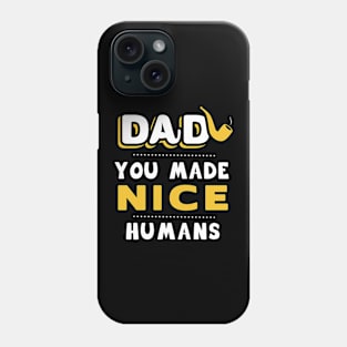 DAD, You made nice humans Phone Case