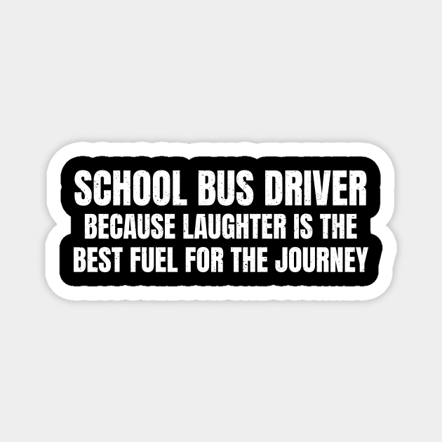 School Bus Driver because laughter is the best fuel for the journey Magnet by trendynoize