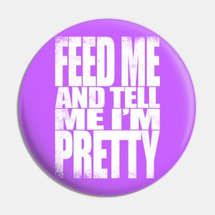 Feed me and tell me I'm Pretty - WHITE Pin