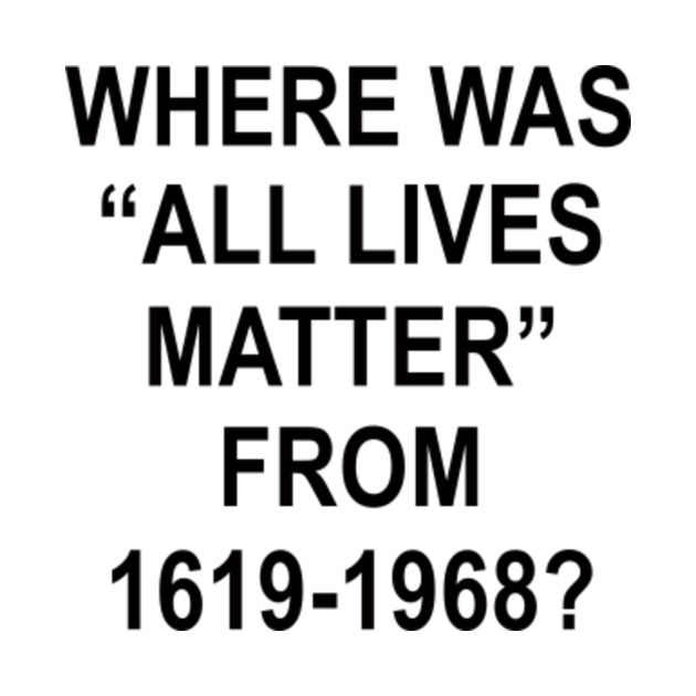 Disover where was all lives matter from 1619 to 1968 - All Lives Matter Long Sleeve Shirt