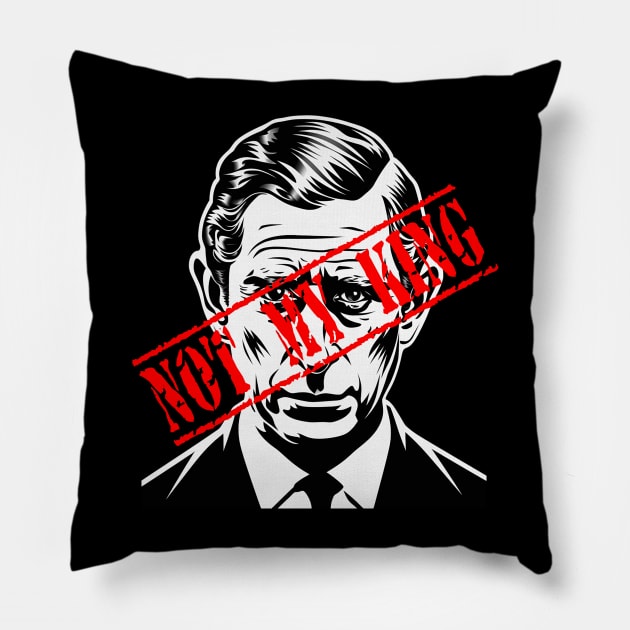 Not My King - King Charles - Anti-monarchy - monarchy UK Pillow by RichieDuprey