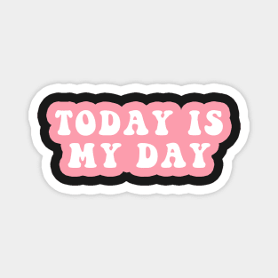 Today Is My Day Magnet