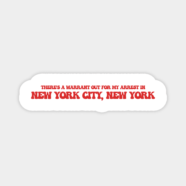 There's a warrant out for my arrest in New York City, New York Magnet by Curt's Shirts