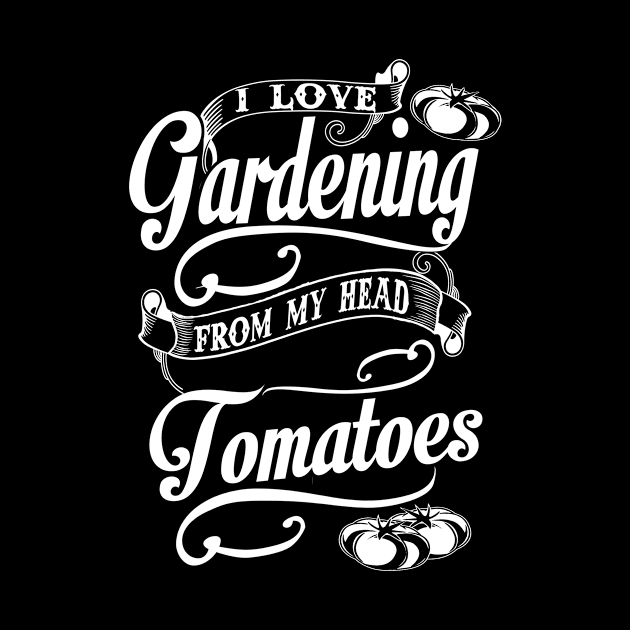 I Love Gardening From My Head Tomatoes by Suedm Sidi