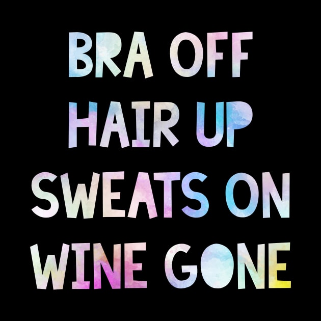 Bra Off, Hair Up, Sweats On, Wine Gone by jpmariano