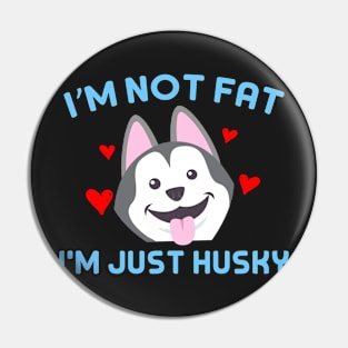 I'm not fat, I'm just Husky Pin