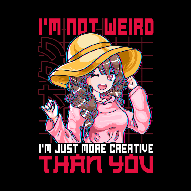 Not Weird I'm Just More Creative Than You Anime by theperfectpresents