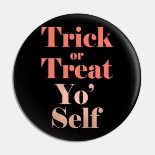 Trick or Treat Yo' Self Pin