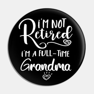 I'm Not Retired I'm a Full Time Grandma Pin