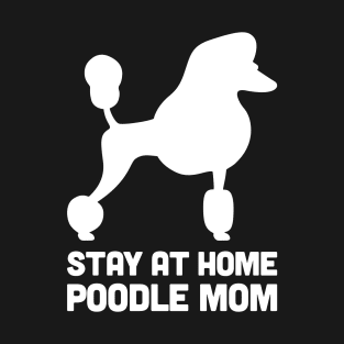 Poodle - Funny Stay At Home Dog Mom T-Shirt